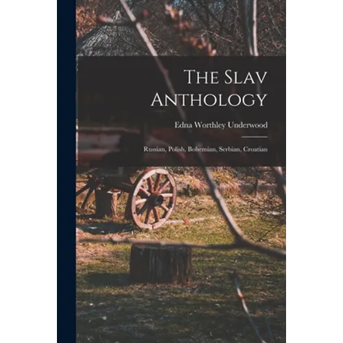 The Slav Anthology: Russian, Polish, Bohemian, Serbian, Croatian