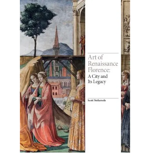 Art of Renaissance Florence: A City and Its Legacy