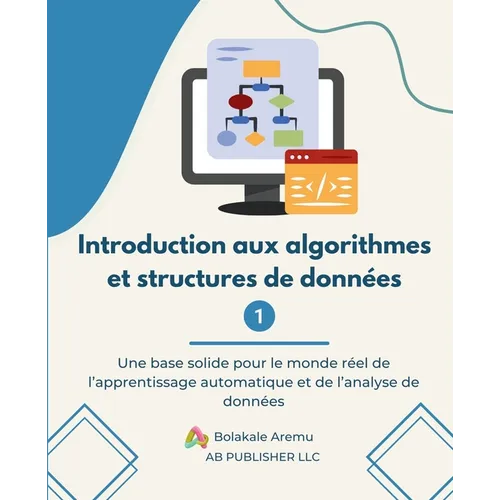 Introduction aux algorithmes et structures de données 1: Une base solide pour le monde réel de l'apprentissage automatique et de l'analyse de données