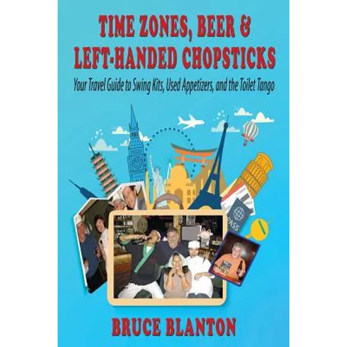 Time Zones, Beer & Left-Handed Chopsticks: Your Travel Guide to Swing Kits, Used Appetizers, and the Toilet Tango