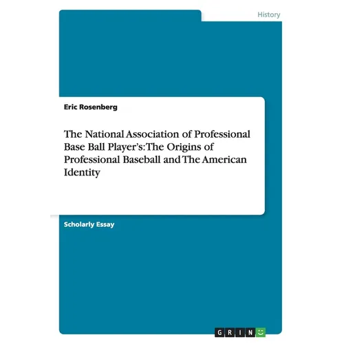 The National Association of Professional Base Ball Player's: The Origins of Professional Baseball and The American Identity