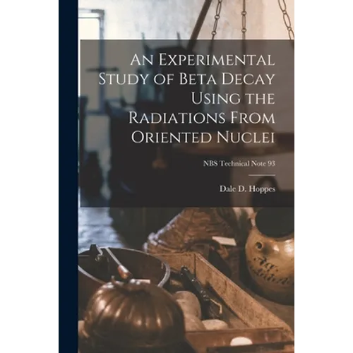 An Experimental Study of Beta Decay Using the Radiations From Oriented Nuclei; NBS Technical Note 93