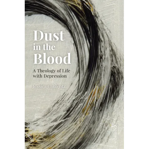 Dust in the Blood: A Theology of Life with Depression