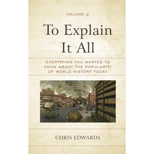 To Explain It All: Everything You Wanted to Know about the Popularity of World History Today, Volume 2