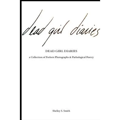 The Dead Girl Diaries: a collection of forlorn photographs and pathological poetry