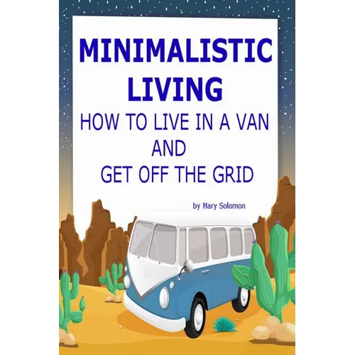 Minimalistic Living: How To Live In A Van And Get Off The Grid