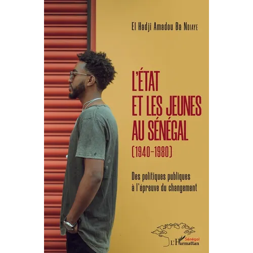 L'Etat et les jeunes au Sénégal (1940-1980): Des politiques publiques à l'épreuve du changement