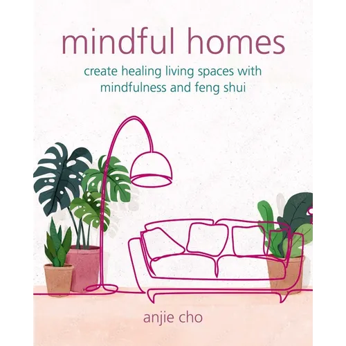 Mindful Homes: Create Healing Living Spaces with Mindfulness and Feng Shui