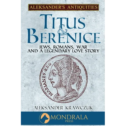 Titus and Berenice: Jews, Romans, War, and a Legendary Love Story