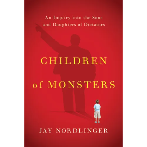 Children of Monsters: An Inquiry Into the Sons and Daughters of Dictators