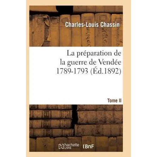 La Préparation de la Guerre de Vendée, 1789-1793. Tome 2 (Éd.1892)
