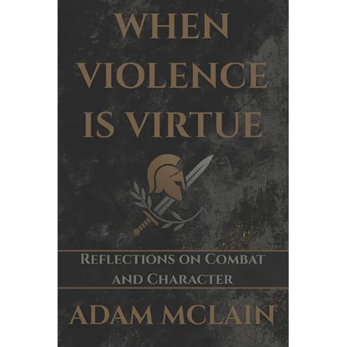 When Violence Is Virtue: Reflections on Combat and Character
