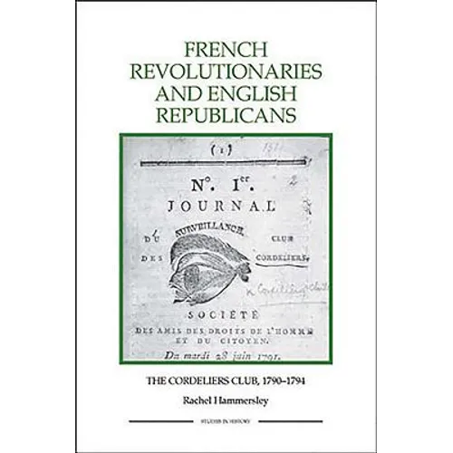 French Revolutionaries and English Republicans: The Cordeliers Club, 1790-1794