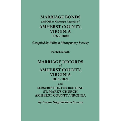 Marriage Bonds and Other Marriage Records of Amherst County, Virginia, 1763-1800. Published with Marriage Records of Amherst County, Virginia, 1815-18