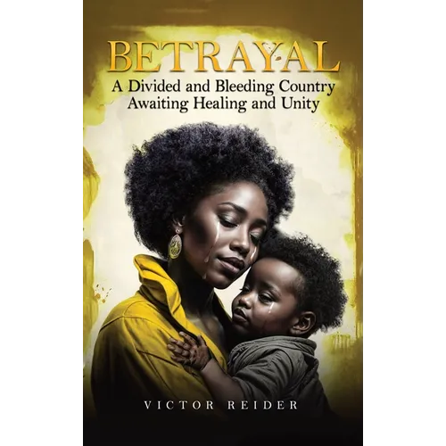 Betrayal: A Divided and Bleeding Country Awaiting Healing and Unity