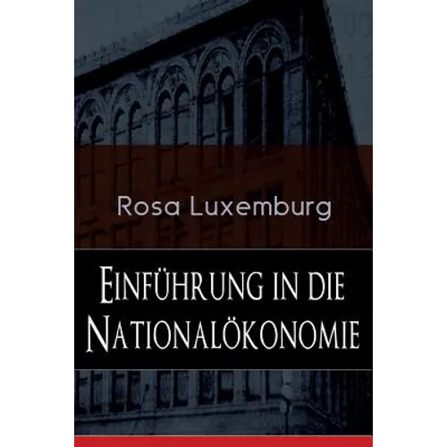 Einführung in die Nationalökonomie: Was ist Nationalökonomie? + Wirtschaftsgeschichtliches + Die Warenproduktion + Lohnarbeit + Die Tendenzen der kapi