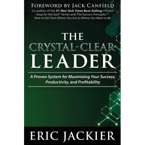 The Crystal-Clear Leader: A Proven System for Maximizing Your Success, Productivity, and Profitablility