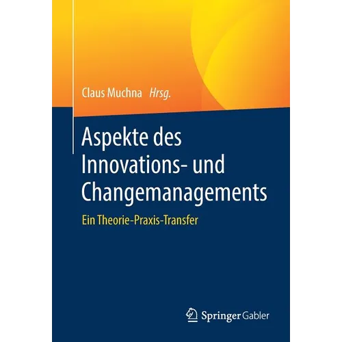 Aspekte Des Innovations- Und Changemanagements: Ein Theorie-Praxis-Transfer