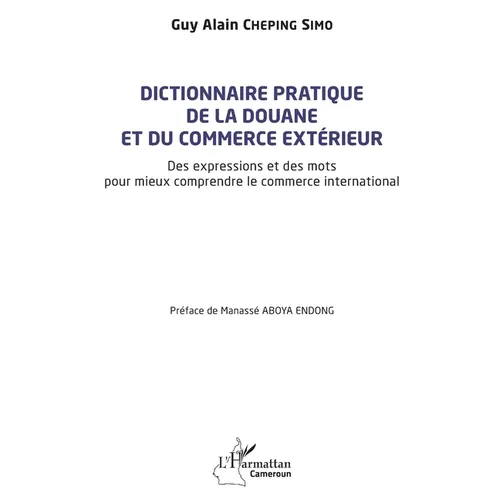 Dictionnaire pratique de la douane et du commerce extérieur: Des expressions et des mots pour mieux comprendre le commerce international