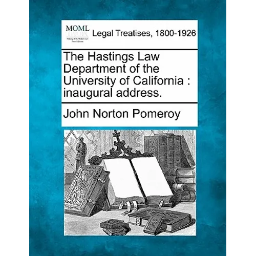 The Hastings Law Department of the University of California: Inaugural Address.