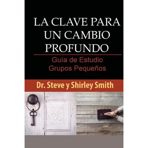 La Clave para un Cambio Profundo Guia de Estudio: Guia para Grupos Pequenos