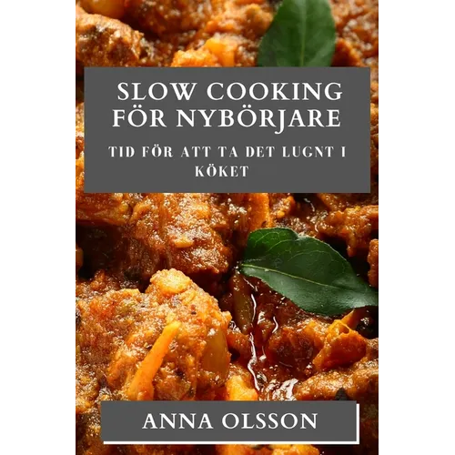 Slow Cooking För Nybörjare: Tid för att ta det lugnt i köket