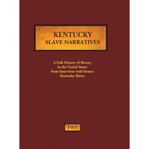 Kentucky Slave Narratives: A Folk History of Slavery in the United States from Interviews with Former Slaves