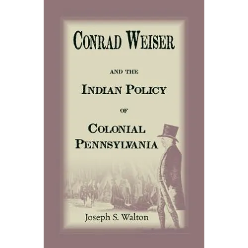 Conrad Weiser and the Indian Policy of Colonial Pennsylvania