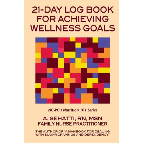 21-Day Log Book for Achieving Wellness Goals: NCWC's Nutrition 101 Series