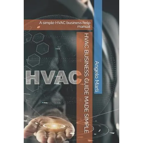 HVAC Business Guide Made Simple: A simple HVAC business help manual