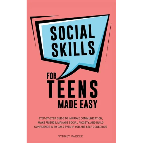 Social Skills for Teens Made Easy: Step-by-step guide to improve communication, make friends, manage social anxiety, and build confidence in 30-Days e