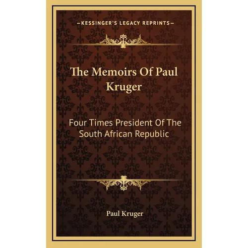 The Memoirs Of Paul Kruger: Four Times President Of The South African Republic