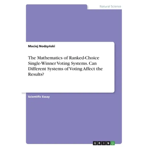 The Mathematics of Ranked-Choice Single-Winner Voting Systems. Can Different Systems of Voting Affect the Results?