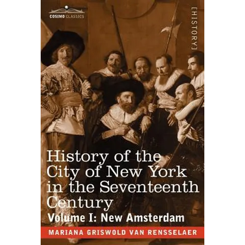 History of the City of New York in the Seventeenth Century: Volume I: New Amsterdam