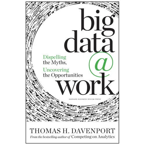 Big Data at Work: Dispelling the Myths, Uncovering the Opportunities