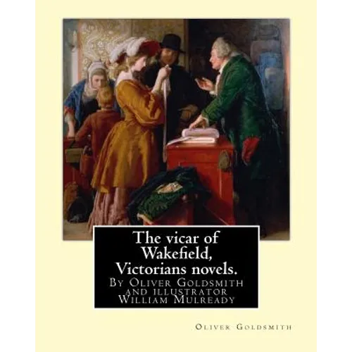 The vicar of Wakefield, By Oliver Goldsmith and illustrator William Mulready: William Mulready(1 April 1786 - 7 July 1863) was an Irish genre painter