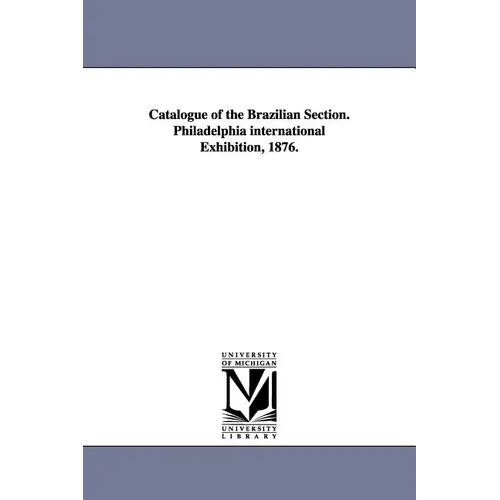 Catalogue of the Brazilian Section. Philadelphia international Exhibition, 1876.