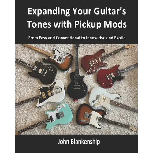 Expanding Your Guitar's Tones with Pickup Mods: From Easy and Conventional to Innovative and Exotic