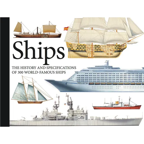 Ships: The History and Specifications of 300 World-Famous Ships