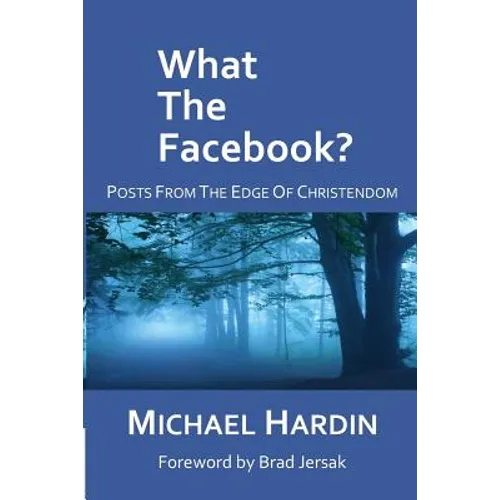 What The Facebook?: Posts from the Edge of Christendom