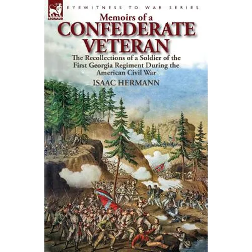 Memoirs of a Confederate Veteran: the Recollections of a Soldier of the First Georgia Regiment During the American Civil War