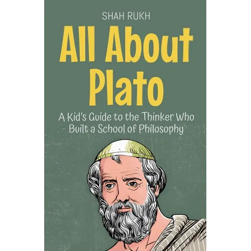 All About Plato: A Kid's Guide to the Thinker Who Built a School of Philosophy