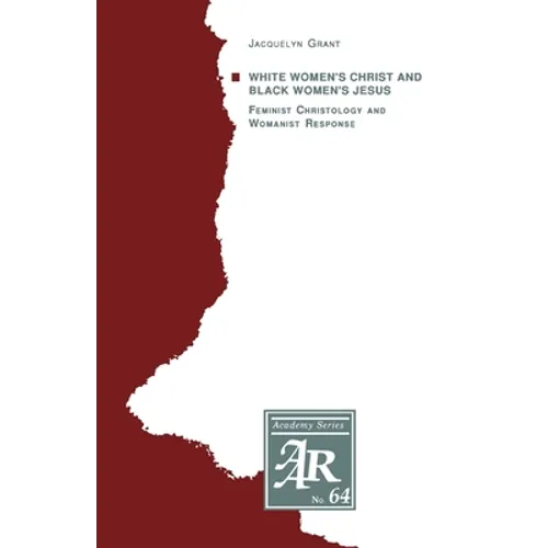 White Women's Christ and Black Women's Jesus: Feminist Christology and Womanist Response