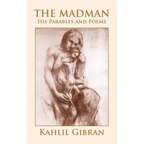 The Madman: His Parables and Poems