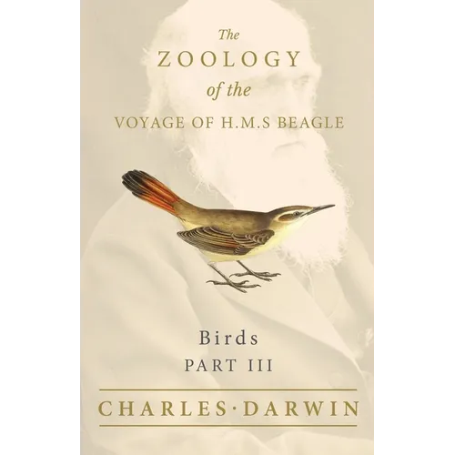 Birds - Part III - The Zoology of the Voyage of H.M.S Beagle; Under the Command of Captain Fitzroy - During the Years 1832 to 1836
