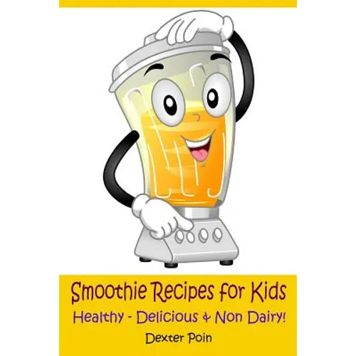 Smoothie Recipes for Kids: Healthy - Delicious - & Non Dairy!