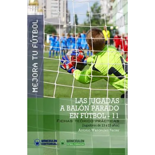 Mejora Tu Fútbol: Las jugadas a balón parado en Fútbol 11: Fichas Teórico-Prácticas para Jugadores de 13 a 15 años