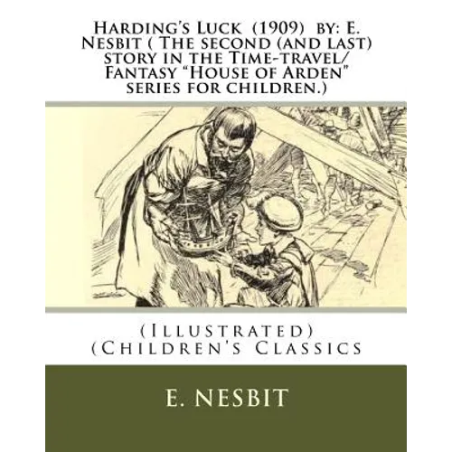 Harding's Luck (1909) by: E. Nesbit ( The second (and last) story in the Time-travel/Fantasy "House of Arden" series for children.): (Illustrate