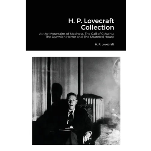 H. P. Lovecraft Collection: At the Mountains of Madness, The Call of Cthulhu, The Dunwich Horror and The Shunned House