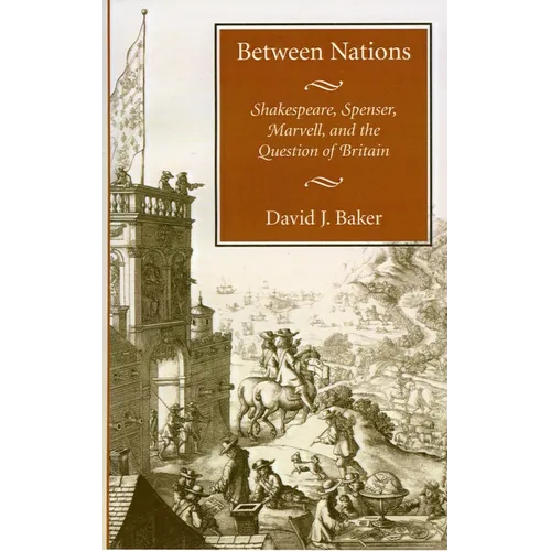 Between Nations: Shakespeare, Spenser, Marvell, and the Question of Britain